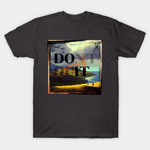 Don't quit yourself T-Shirt by NTGraphics